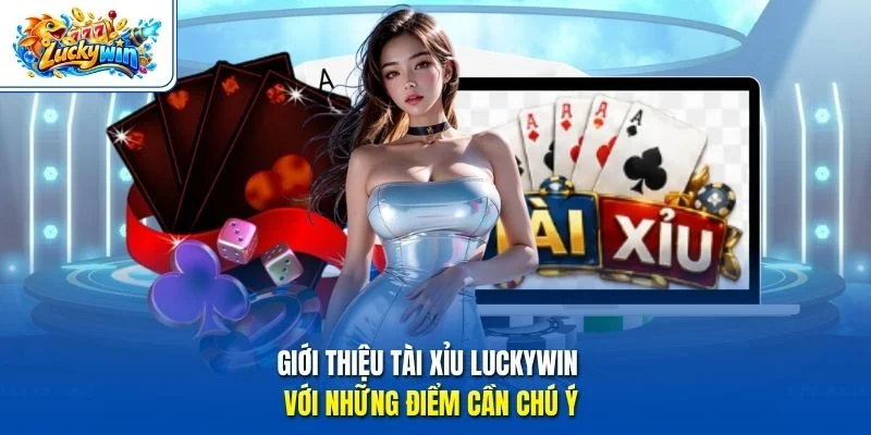 Giới thiệu Tài Xỉu Luckywin với những điểm cần chú ý