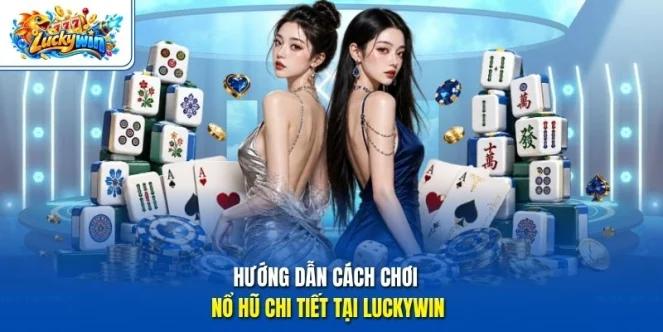 Hướng dẫn cách chơi nổ hũ chi tiết tại Luckywin