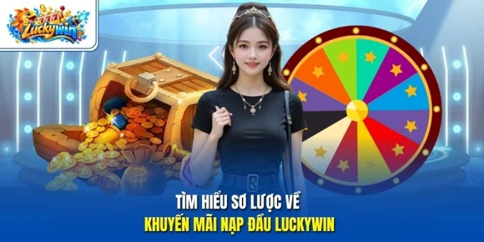 Tìm hiểu sơ lược về khuyến mãi nạp đầu Luckywin 