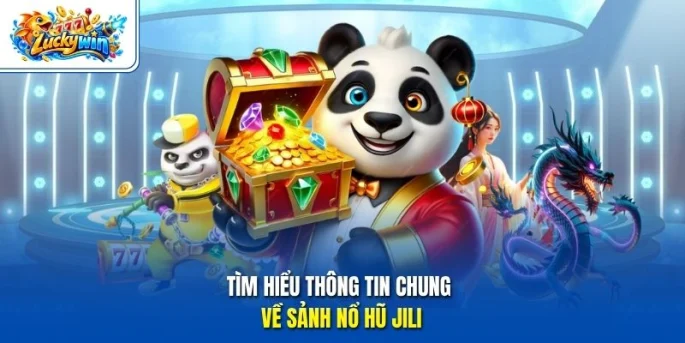 Tìm hiểu thông tin chung về sảnh nổ hũ Jili