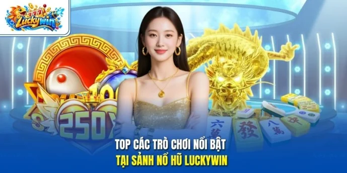 Top các trò chơi nổi bật tại sảnh nổ hũ Luckywin